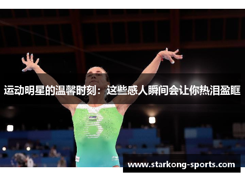 运动明星的温馨时刻：这些感人瞬间会让你热泪盈眶
