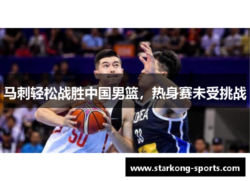 马刺轻松战胜中国男篮，热身赛未受挑战