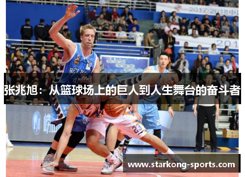 张兆旭：从篮球场上的巨人到人生舞台的奋斗者
